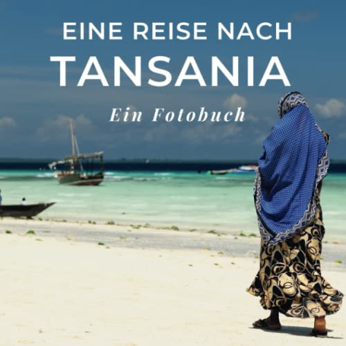 Eine Reise nach Tansania: Ein Fotobuch. Das perfekte Souvenir & Mitbringsel nach oder vor dem Urlaub. Statt Reiseführer, lieber diesen einzigartigen Bildband