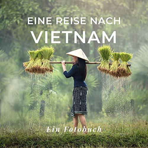 Eine Reise nach Vietnam: Ein Fotobuch. Das perfekte Souvenir & Mitbringsel nach oder vor dem Urlaub. Statt Reiseführer, lieber diesen einzigartigen Bildband Eine Reise nach Vietnam: Ein Fotobuch. Das perfekte Souvenir & Mitbringsel nach oder vor dem Urlaub. Statt Reiseführer, lieber diesen einzigartigen Bildband