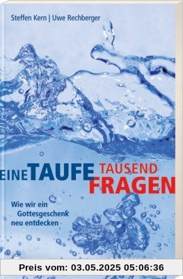 Eine Taufe, tausend Fragen: Wie wir ein Gottesgeschenk neu entdecken Eine Taufe, tausend Fragen: Wie wir ein Gottesgeschenk neu entdecken