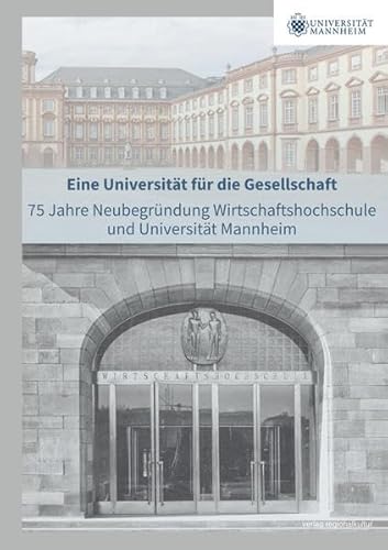 Eine Universität für die Gesellschaft: 75 Jahre Neubegründung Wirtschaftshochschule und Universität Mannheim von verlag regionalkultur