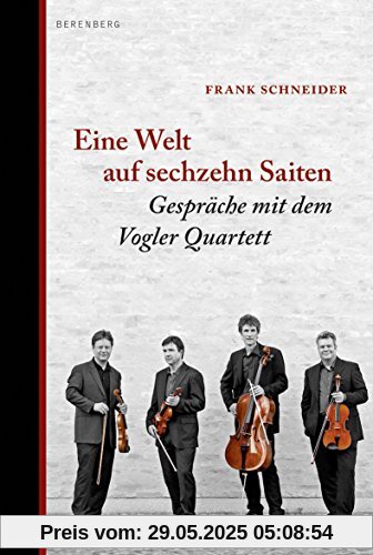 Eine Welt auf sechzehn Saiten: Das Vogler Quartett - ein langes Gespräch Eine Welt auf sechzehn Saiten: Das Vogler Quartett - ein langes Gespräch