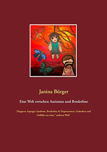 Eine Welt zwischen Autismus und Borderline: Diagnose Asperger Syndrom, Borderline & Depression... Eine Welt zwischen Autismus und Borderline: Diagnose Asperger Syndrom, Borderline & Depression...