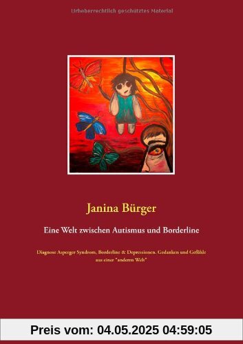 Eine Welt zwischen Autismus und Borderline: Diagnose Asperger Syndrom, Borderline & Depressionen. Gedanken und Gefühle aus einer anderen Welt Eine Welt zwischen Autismus und Borderline: Diagnose Asperger Syndrom, Borderline & Depressionen. Gedanken und Gefühle aus einer anderen Welt