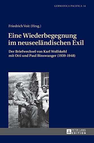 Eine Wiederbegegnung im neuseeländischen Exil: Der Briefwechsel von Karl Wolfskehl mit Otti und Paul Binswanger (1939-1948) (Germanica Pacifica, Band 14)