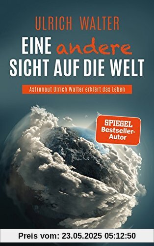 Eine andere Sicht auf die Welt!: Astronaut Ulrich Walter erklärt das Leben