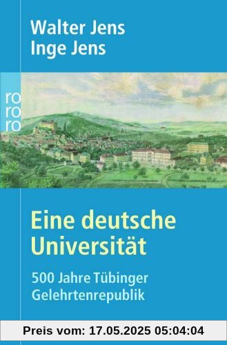 Eine deutsche Universität: 500 Jahre Tübinger Gelehrtenrepublik