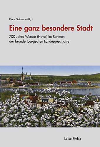 Eine ganz besondere Stadt: 700 Jahre Werder (Havel) im Rahmen der brandenburgischen Landesgeschichte (Studien zur brandenburgischen und vergleichenden Landesgeschichte) von Lukas Verlag