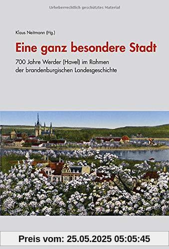 Eine ganz besondere Stadt: 700 Jahre Werder (Havel) im Rahmen der brandenburgischen Landesgeschichte (Studien zur brandenburgischen und vergleichenden Landesgeschichte)