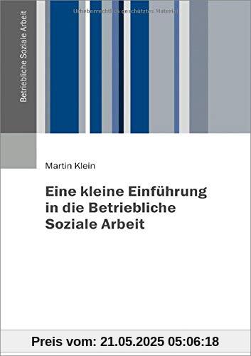 Eine kleine Einführung in die Betriebliche Soziale Arbeit (Betriebliche Soziale Arbeit, 1)