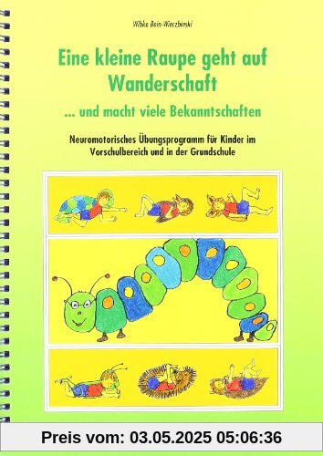 Eine kleine Raupe geht auf Wanderschaft ... Und macht viele Bekanntschaften: Neuromotorisches Übungsprogramm für Kinder im Vorschulbereich und in der Grundschule Eine kleine Raupe geht auf Wanderschaft ... Und macht viele Bekanntschaften: Neuromotorisches Übungsprogramm für Kinder im Vorschulbereich und in der Grundschule