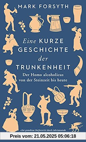 Eine kurze Geschichte der Trunkenheit: Der Homo alcoholicus von der Steinzeit bis heute