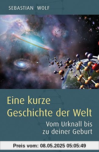 Eine kurze Geschichte der Welt: Vom Urknall bis zu deiner Geburt