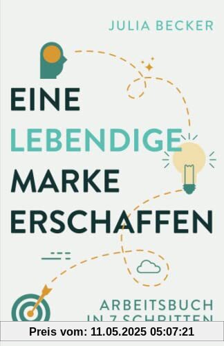 Eine lebendige Marke erschaffen: Arbeitsbuch in 7 Schritten