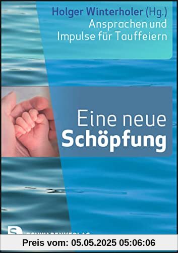 Eine neue Schöpfung: Ansprachen und Impulse für Tauffeiern