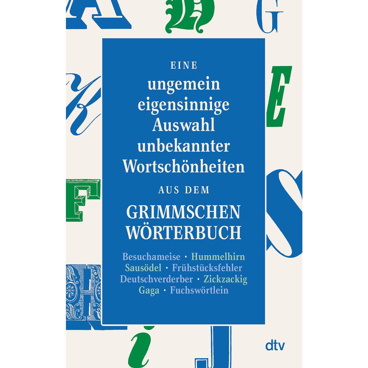 Eine ungemein eigensinnige Auswahl unbekannter Wortschönheiten aus dem Grimmsche... Eine ungemein eigensinnige Auswahl unbekannter Wortschönheiten aus dem Grimmsche... von dtv Verlagsgesellschaft