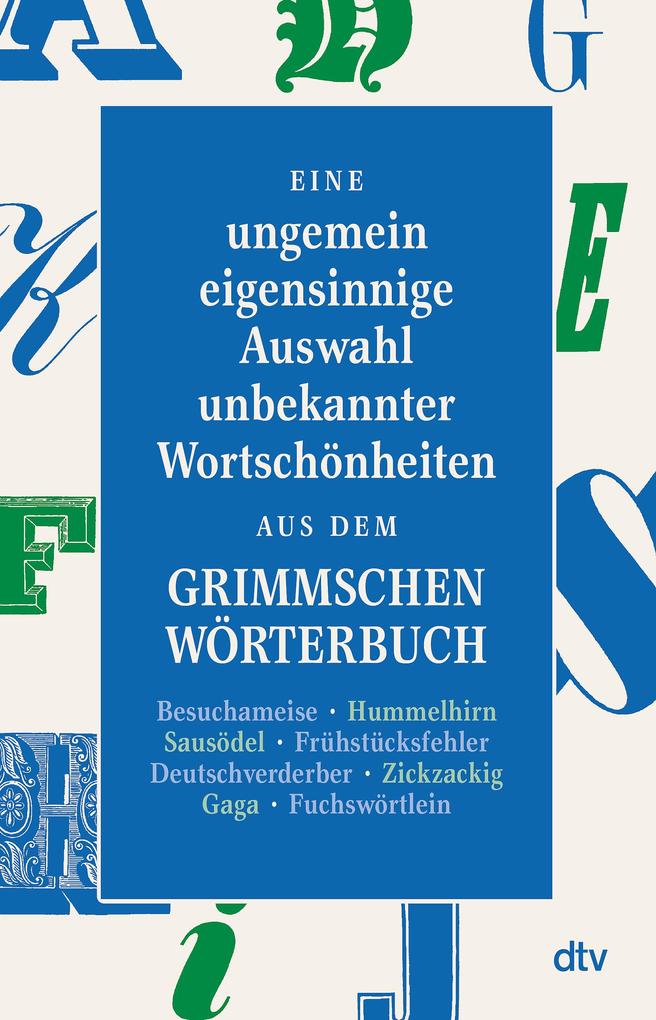 Eine ungemein eigensinnige Auswahl unbekannter Wortschönheiten aus dem Grimmschen Wörterbuch von dtv Verlagsgesellschaft