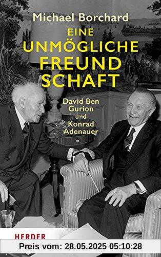 Eine unmögliche Freundschaft: David Ben-Gurion und Konrad Adenauer Eine unmögliche Freundschaft: David Ben-Gurion und Konrad Adenauer