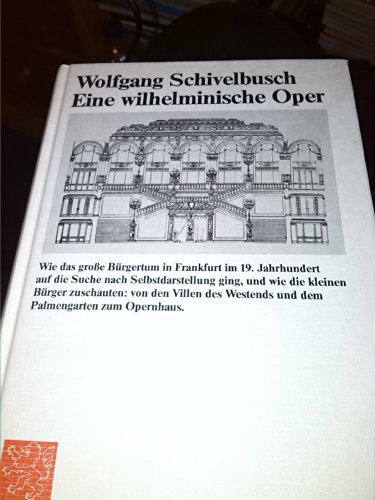 Eine wilhelminische Oper. Wie das Grosse Bürgertum in Frankfurt im 19. Jahrhundert auf die Suche nach Selbstdarstellung ging, und wie die kleinen Bürger zuschauten: von den Villen des Westends und dem Palmengarten zum Opernhaus
