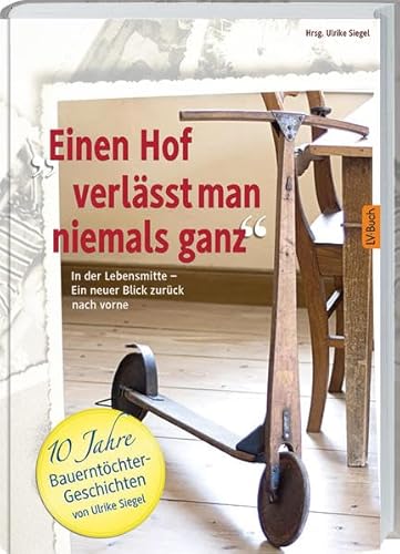 Einen Hof verlässt man niemals ganz: In der Lebensmitte - ein neuer Blick zurück nach vorne. von Landwirtschaftsvlg Münster