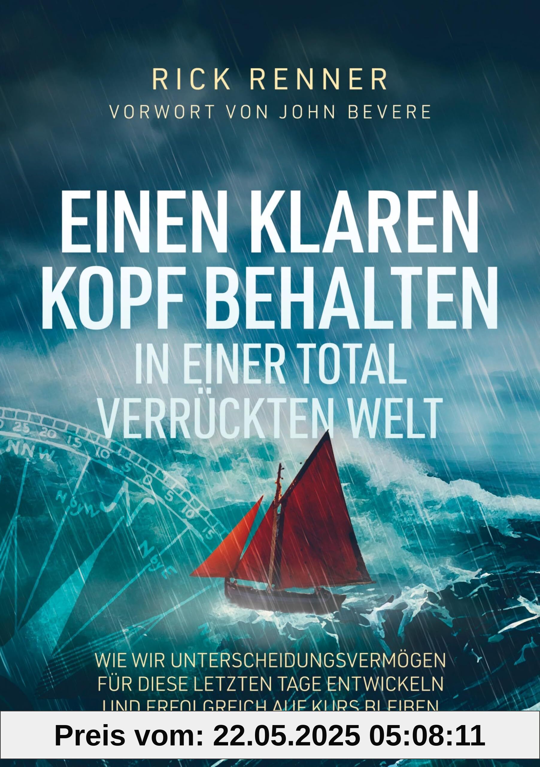 Einen Klaren Kopf behalten in einer total verrückten Welt: Wie wir Unterscheidungsvermögen für diese letzten Tage entwickeln und erfolgreich auf Kurs bleiben