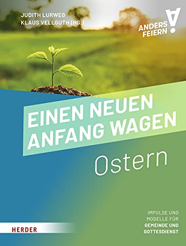 Einen neuen Anfang wagen: Ostern anders feiern