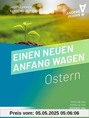 Einen neuen Anfang wagen: Ostern anders feiern