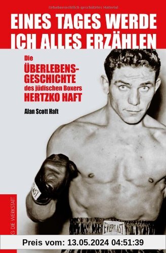 Eines Tages werde ich alles erzählen: Die Überlebensgeschichte des jüdischen Boxers Hertzko Haft