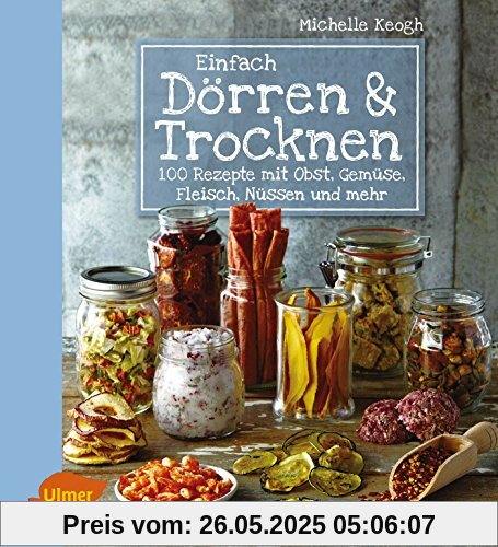 Einfach Dörren & Trocknen: 100 Rezepte mit Obst, Gemüse, Fleisch, Nüssen und mehr