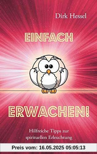 Einfach Erwachen!: Hilfreiche Tipps zur spirituellen Erleuchtung