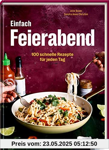 Einfach Feierabend: 100 schnelle Rezepte für jeden Tag