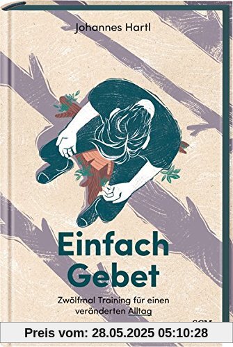 Einfach Gebet: Zwölfmal Training für einen veränderten Alltag Einfach Gebet: Zwölfmal Training für einen veränderten Alltag