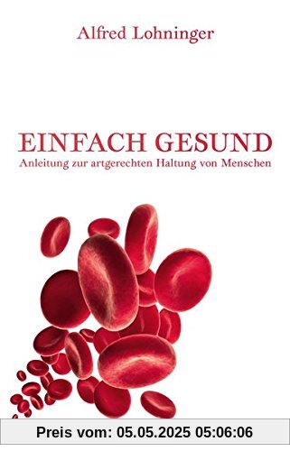 Einfach Gesund: Anleitung zur artgerechten Haltung von Menschen