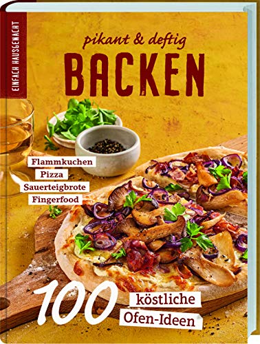 Einfach Hausgemacht: Backen - pikant & deftig: 100 köstliche Ofengerichte. Flammkuchen - Pizza - Sauerteigbrote - Fingerfood Einfach Hausgemacht: Backen - pikant & deftig: 100 köstliche Ofengerichte. Flammkuchen - Pizza - Sauerteigbrote - Fingerfood