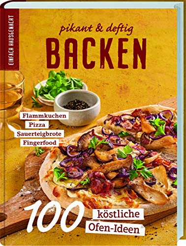 Einfach Hausgemacht: Backen - pikant & deftig: 100 köstliche Ofengerichte. Flammkuchen - Pizza - Sauerteigbrote - Fingerfood