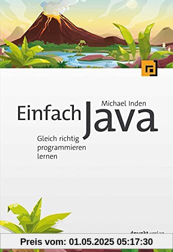 Einfach Java: Gleich richtig programmieren lernen