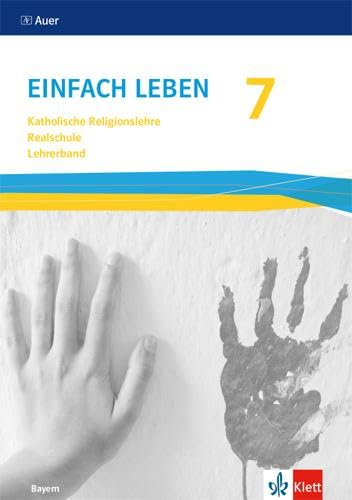 Einfach Leben 7. Ausgabe Bayern Mittelschule: Handreichungen für den Unterricht Klasse 7 (Einfach leben. Ausgabe für Bayern Mittelschule ab 2017) von Klett