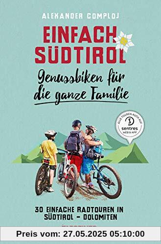 Einfach Südtirol: Genussbiken für die ganze Familie: 30 einfache Radtouren in Südtirol-Dolomiten