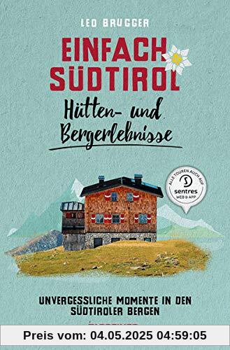 Einfach Südtirol: Hütten- und Bergerlebnisse: Unvergessliche Momente in den Südtiroler Bergen Einfach Südtirol: Hütten- und Bergerlebnisse: Unvergessliche Momente in den Südtiroler Bergen