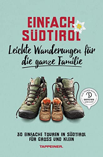 Einfach Südtirol: Leichte Wanderungen für die ganze Familie: 30 einfache Touren in Südtirol für Groß und Klein von Athesia-Tappeiner Verlag