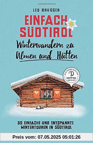 Einfach Südtirol: Winterwandern zu Almen und Hütten: 30 einfache und entspannte Wintertouren in Südtirol Einfach Südtirol: Winterwandern zu Almen und Hütten: 30 einfache und entspannte Wintertouren in Südtirol