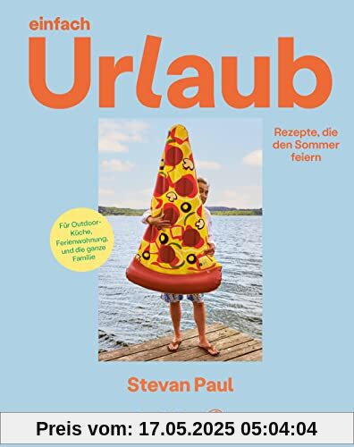 Einfach Urlaub: Rezepte, die den Sommer feiern