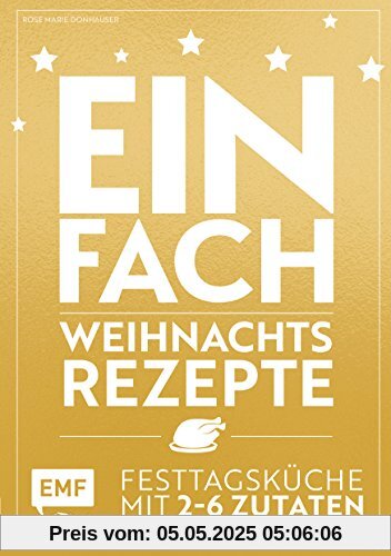 Einfach Weihnachtsrezepte: Festtagsküche mit 2-6 Zutaten