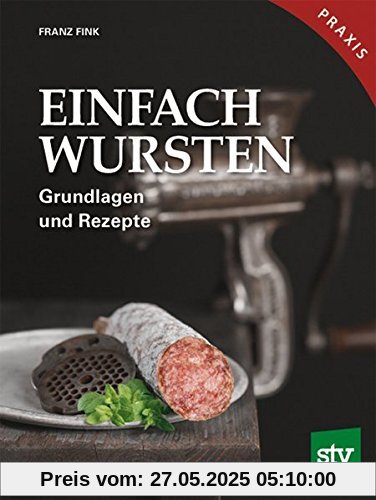 Einfach Wursten: Grundlagen und Rezepte, Praxisbuch
