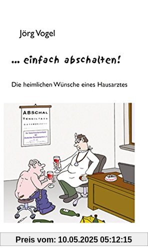Einfach abschalten!: Die geheimen Wünsche eines Hausarztes