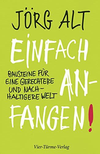 Einfach anfangen! Bausteine für eine gerechtere und nachhaltigere Welt: Bausteine für eine ger...