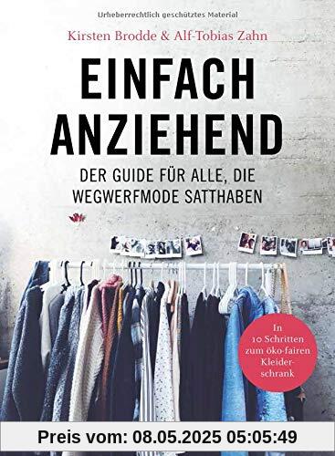 Einfach anziehend: Der Guide für alle, die Wegwerfmode satthaben: In 10 Schritten zum öko-fairen Kleiderschrank