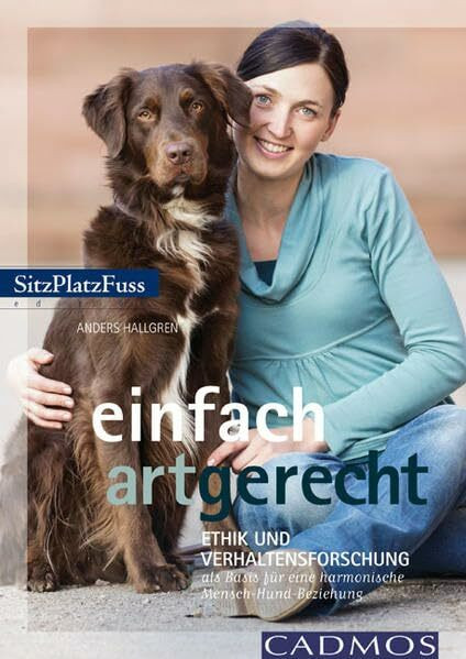 Einfach artgerecht: Ethik und Verhaltensforschung als Basis f�r ein gl�ckliches Hundeleben