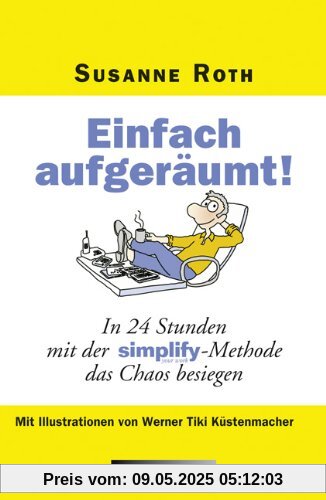 Einfach aufgeräumt!: In 24 Stunden mit der Simplify-Methode das Chaos besiegen Einfach aufgeräumt!: In 24 Stunden mit der Simplify-Methode das Chaos besiegen