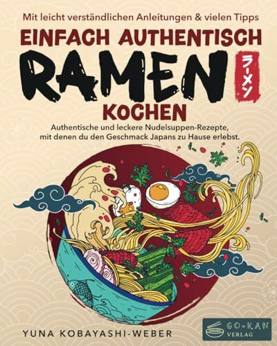 Einfach authentisch Ramen kochen: Authentische und leckere Nudelsuppen-Rezepte, mit denen du d...