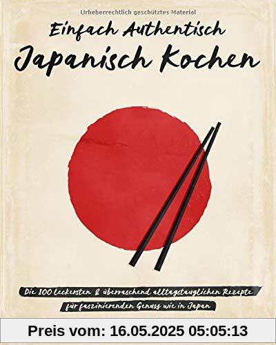 Einfach authentisch japanisch kochen: Die 100 leckesten & überraschend alltagstauglichen Rezepte für faszinierenden Genuss wie in Japan – Das Kochbuch mit dem Besten der japanischen Küche Einfach authentisch japanisch kochen: Die 100 leckesten & überraschend alltagstauglichen Rezepte für faszinierenden Genuss wie in Japan – Das Kochbuch mit dem Besten der japanischen Küche